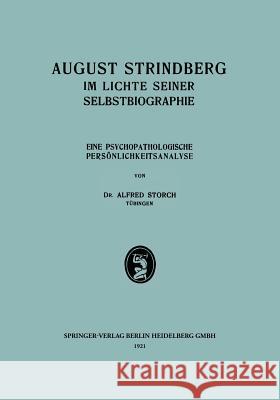 August Strindberg Im Lichte Seiner Selbstbiographie: Eine Psychopathologische Persönlichkeitsanalyse Storch, Alfred 9783662426463 Springer