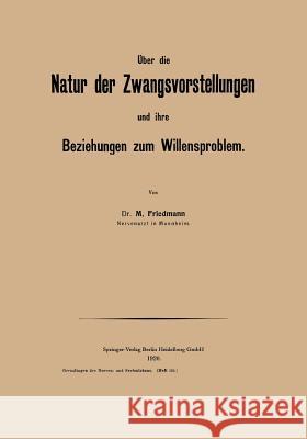 Über Die Natur Der Zwangsvorstellungen Und Ihre Beziehungen Zum Willensproblem Friedmann, M. 9783662426494 Springer