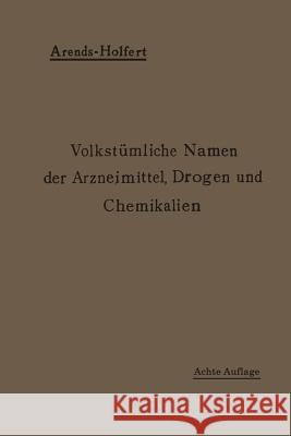 Volkstümliche Namen Der Arzneimittel, Drogen Und Chemikalien: Eine Sammlung Der Im Volksmunde Gebräuchlichen Benennungen Und Handelsbezeichnungen Holfert, Johann 9783662426685