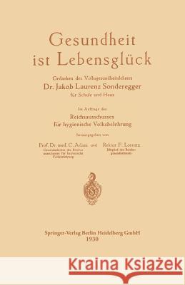 Gesundheit Ist Lebensglück: Gedanken Des Volksgesundheitslehrers Dr. Jakob Laurenz Sonderegger Für Schule Und Haus, Im Auftrage Des Reichsausschus Sonderegger, Jakob Laurenz 9783662427118 Springer