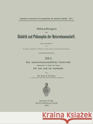 Der Naturwissenschaftliche Unterricht -- Insbesondere in Physik Und Chemie -- Bei Uns Und Im Auslande Karl Tobias Fischer 9783662427200 Springer