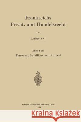 Frankreichs Privat- Und Handelsrecht: Erster Band. Personen-, Familien- Und Erbrecht Curti, Arthur 9783662427934 Springer
