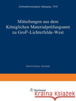 Mitteilungen Aus Dem Königlichen Materialprüfungsamt Zu Groß-Lichterfelde West: Achtundzwanzigster Jahrgang: 1910 Koniglich-Aufsichts-Kommission 9783662428450 Springer
