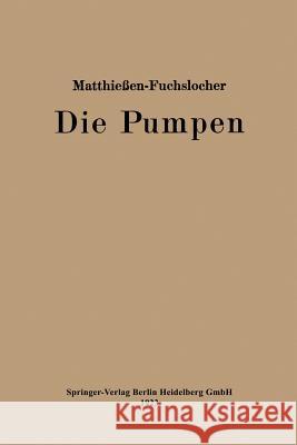 Die Pumpen: Ein Leitfaden Für Höhere Maschinenbauschulen Und Zum Selbstunterricht Matthießen, Herrmann O. W. 9783662428528 Springer