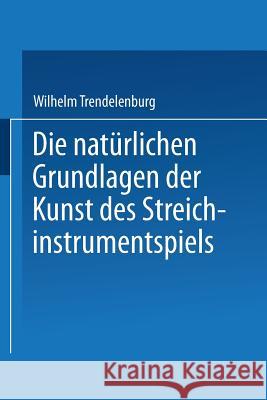 Die Natürlichen Grundlagen Der Kunst Des Streichinstrumentspiels Trendelenburg, Wilhelm 9783662428573 Springer