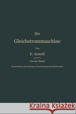 Konstruktion, Berechnung, Untersuchung Und Arbeitsweise Der Gleichstrommaschine Arnold, Engelbert 9783662428849 Springer