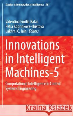 Innovations in Intelligent Machines-5: Computational Intelligence in Control Systems Engineering Balas, Valentina Emilia 9783662433690