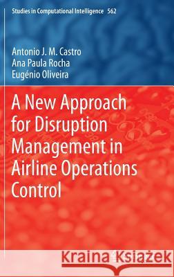 A New Approach for Disruption Management in Airline Operations Control Antonio J. M. Castro Ana Paula Rocha Eugenio Oliveira 9783662433720
