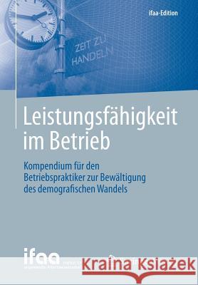 Leistungsfähigkeit Im Betrieb: Kompendium Für Den Betriebspraktiker Zur Bewältigung Des Demografischen Wandels Institut Für Angewandte Arbeitswissensch 9783662433973 Springer