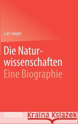 Die Naturwissenschaften: Eine Biographie Lars Jaeger 9783662433997