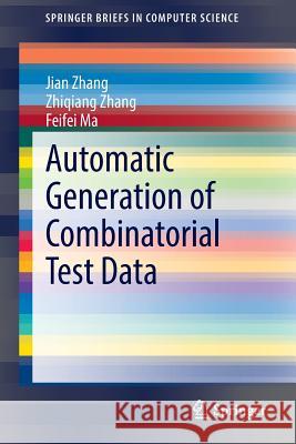 Automatic Generation of Combinatorial Test Data Jian Zhang, Zhiqiang Zhang, Feifei Ma 9783662434284