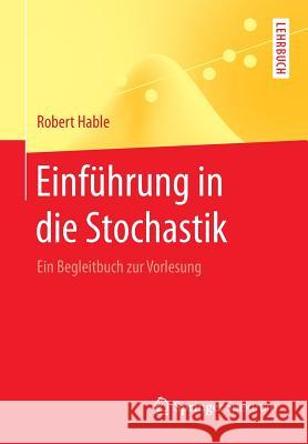 Einführung in Die Stochastik: Ein Begleitbuch Zur Vorlesung Hable, Robert 9783662434970 Springer Spektrum
