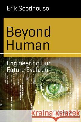 Beyond Human: Engineering Our Future Evolution Seedhouse, Erik 9783662435250