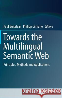 Towards the Multilingual Semantic Web: Principles, Methods and Applications Buitelaar, Paul 9783662435847 Springer