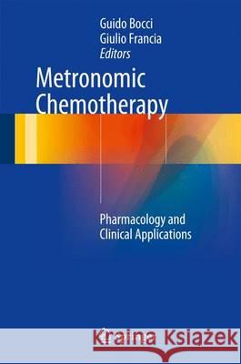 Metronomic Chemotherapy: Pharmacology and Clinical Applications Guido Bocci, Giulio Francia 9783662436035 Springer-Verlag Berlin and Heidelberg GmbH & 