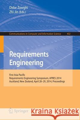 Requirements Engineering: First Asia Pacific Requirements Engineering Symposium, Apres 2014, Auckland, New Zealand, April 28-29, 2014, Proceedin Zowghi, Didar 9783662436097 Springer