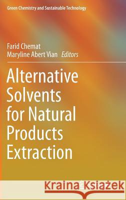 Alternative Solvents for Natural Products Extraction Farid Chemat, Maryline Abert Vian 9783662436271