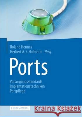 Ports: Versorgungsstandards - Implantationstechniken - Portpflege Hennes, Roland 9783662436400 Springer