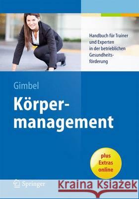 Körpermanagement: Handbuch Für Trainer Und Experten in Der Betrieblichen Gesundheitsförderung Gimbel, Bernd 9783662436424 Springer