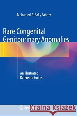 Rare Congenital Genitourinary Anomalies: An Illustrated Reference Guide Mohamed A. Baky Fahmy 9783662436790