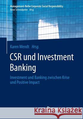 Csr Und Investment Banking: Investment Und Banking Zwischen Krise Und Positive Impact Wendt, Karen 9783662437087 Springer Gabler