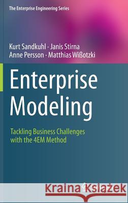 Enterprise Modeling: Tackling Business Challenges with the 4EM Method Kurt Sandkuhl, Janis Stirna, Anne Persson, Matthias Wißotzki 9783662437247 Springer-Verlag Berlin and Heidelberg GmbH & 