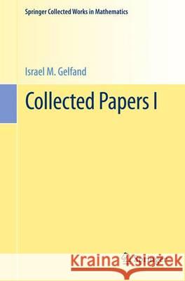 Collected Papers I Izrail M. Gelfand S. G. Gindikin V. W. Guillemin 9783662437353 Springer