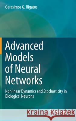 Advanced Models of Neural Networks: Nonlinear Dynamics and Stochasticity in Biological Neurons Rigatos, Gerasimos G. 9783662437636 Springer