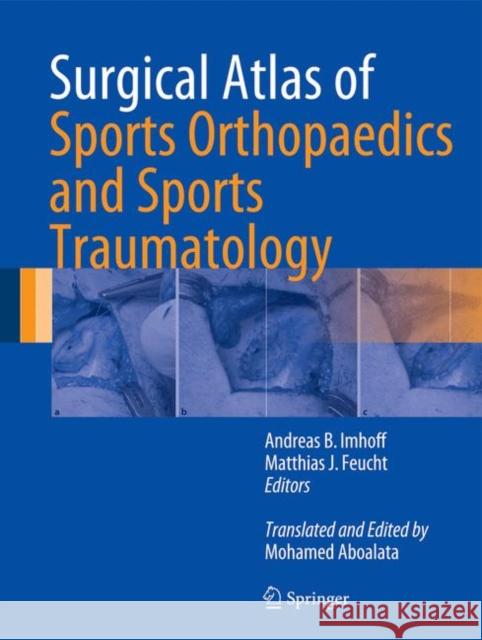Surgical Atlas of Sports Orthopaedics and Sports Traumatology Andreas B. Imhoff Matthias J. Feucht Mohamed Aboalata 9783662437759 Springer