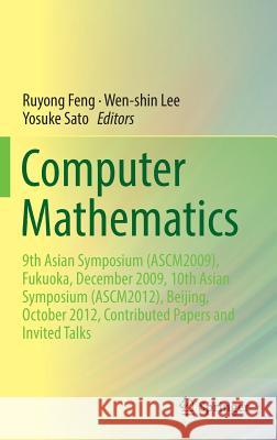 Computer Mathematics: 9th Asian Symposium (Ascm2009), Fukuoka, December 2009, 10th Asian Symposium (Ascm2012), Beijing, October 2012, Contri Feng, Ruyong 9783662437988 Springer