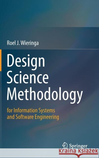 Design Science Methodology for Information Systems and Software Engineering Roel J. Wieringa 9783662438381