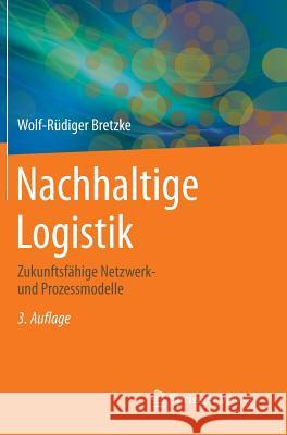 Nachhaltige Logistik: Zukunftsfähige Netzwerk- Und Prozessmodelle Bretzke, Wolf-Rüdiger 9783662438442