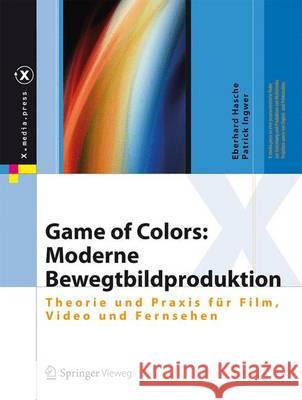 Game of Colors: Moderne Bewegtbildproduktion: Theorie Und Praxis Für Film, Video Und Fernsehen Hasche, Eberhard 9783662438886 Springer Vieweg