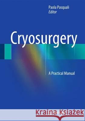 Cryosurgery: A Practical Manual Pasquali, Paola 9783662439388 Springer