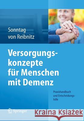 Versorgungskonzepte Für Menschen Mit Demenz: Praxishandbuch Und Entscheidungshilfe Sonntag, Katja 9783662439456 Springer