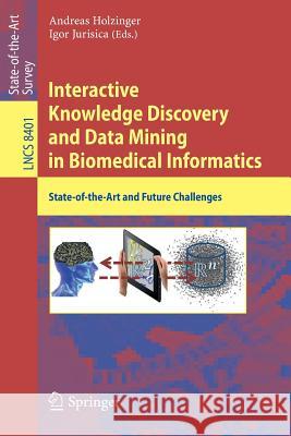 Interactive Knowledge Discovery and Data Mining in Biomedical Informatics: State-of-the-Art and Future Challenges Andreas Holzinger, Igor Jurisica 9783662439678