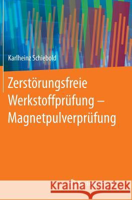 Zerstörungsfreie Werkstoffprüfung - Magnetpulverprüfung Schiebold, Karlheinz 9783662439708 Springer Vieweg