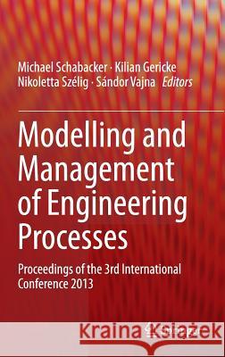 Modelling and Management of Engineering Processes: Proceedings of the 3rd International Conference 2013 Schabacker, Michael 9783662440087 Springer