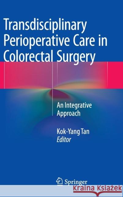 Transdisciplinary Perioperative Care in Colorectal Surgery: An Integrative Approach Kok-Yang Tan 9783662440193 Springer-Verlag Berlin and Heidelberg GmbH & 