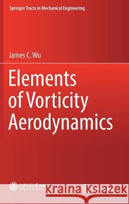 Elements of Vorticity Aerodynamics James C. Wu 9783662440391 Springer