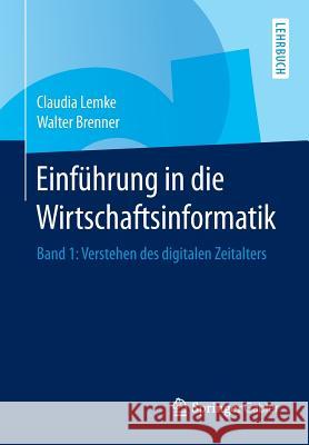 Einführung in Die Wirtschaftsinformatik: Band 1: Verstehen Des Digitalen Zeitalters Lemke, Claudia 9783662440643 Springer Gabler