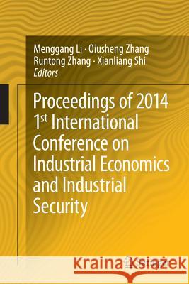 Proceedings of 2014 1st International Conference on Industrial Economics and Industrial Security Menggang Li Runtong Zhang Qiusheng Zhang 9783662440841 Springer