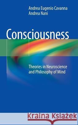 Consciousness: Theories in Neuroscience and Philosophy of Mind Andrea Eugenio Cavanna, Andrea Nani 9783662440872 Springer-Verlag Berlin and Heidelberg GmbH & 