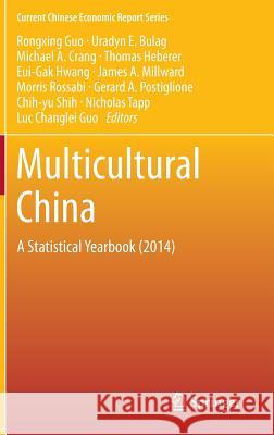 Multicultural China: A Statistical Yearbook (2014) Rongxing Guo, Uradyn E. Bulag, Michael A. Crang, Thomas Heberer, Eui-Gak Hwang, James A Millward, Morris Rossabi, Gerard 9783662441121