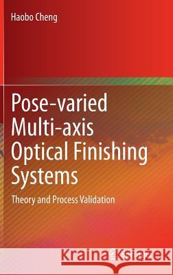 Pose-varied Multi-axis Optical Finishing Systems: Theory and Process Validation Haobo Cheng 9783662441817