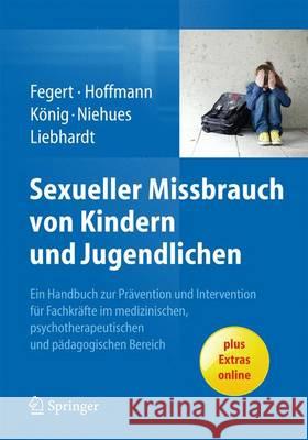 Sexueller Missbrauch Von Kindern Und Jugendlichen: Ein Handbuch Zur Prävention Und Intervention Für Fachkräfte Im Medizinischen, Psychotherapeutischen Fegert, Jörg M. 9783662442432