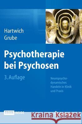 Psychotherapie Bei Psychosen: Neuropsychodynamisches Handeln in Klinik Und Praxis Hartwich, Peter 9783662442456 Springer