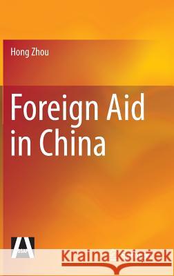 Foreign Aid in China Hong Zhou, Jun Zhang, Min Zhang 9783662442722