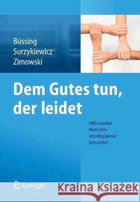 Dem Gutes Tun, Der Leidet: Hilfe Kranker Menschen - Interdisziplinär Betrachtet Büssing, Arndt 9783662442784 Springer