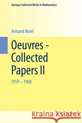 Oeuvres - Collected Papers II: 1959 - 1968 Borel, Armand 9783662443101 Springer